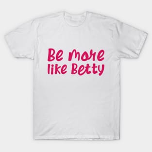 Funny Quote - Gift - Be more like Betty T-Shirt